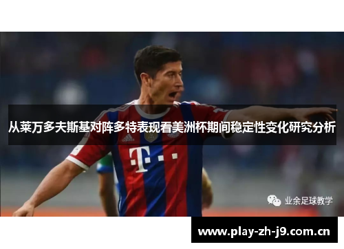 从莱万多夫斯基对阵多特表现看美洲杯期间稳定性变化研究分析 从莱万多夫斯基对阵多特表现看美洲杯期间稳定性变化研究分析